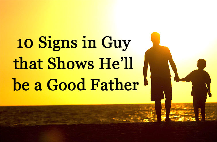 10 signs in guy that shows he’ll be a good father